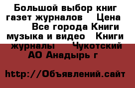 Большой выбор книг,газет,журналов. › Цена ­ 100 - Все города Книги, музыка и видео » Книги, журналы   . Чукотский АО,Анадырь г.